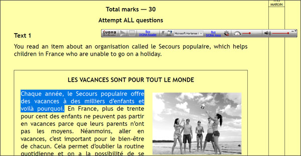 Machine generated alternative text: MARGIN Total marks — 30 Attempt ALL questions unna Text 1 Microsoft Hortensel v You read an item about an organisation called le Secours populaire, which helps children in France who are unable to go on a holiday. LES VACANCES SONT POUR TOUT LE MONDE Chaque année, le Secours populaire offre des vacances å des milliers d'enfants et voilå pourquoi. En France, plus de trente pour cent des enfants ne peuvent pas partir en vacances parce que leurs parents n'ont pas les moyens. Néanmoins, aller en vacances, c'est important pour le bien-étre de chacun. Cela permet d'oublier la routine Quotidienne et on a la Dossibilité de se 